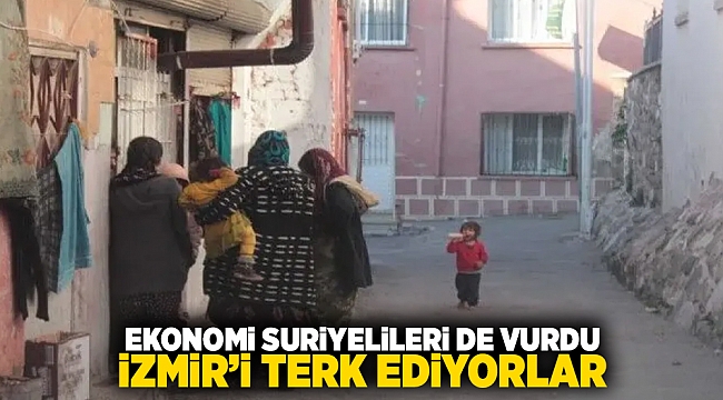 Ekonomi Suriyelileri de vurdu... İzmir'i terk ediyorlar!