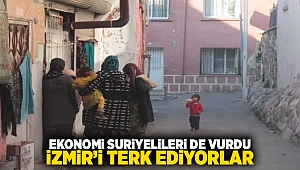 Ekonomi Suriyelileri de vurdu... İzmir'i terk ediyorlar!