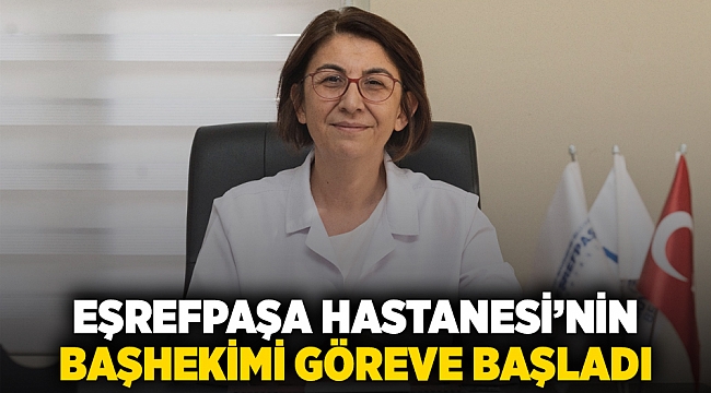 Eşrefpaşa Hastanesi’nin başhekimi göreve başladı