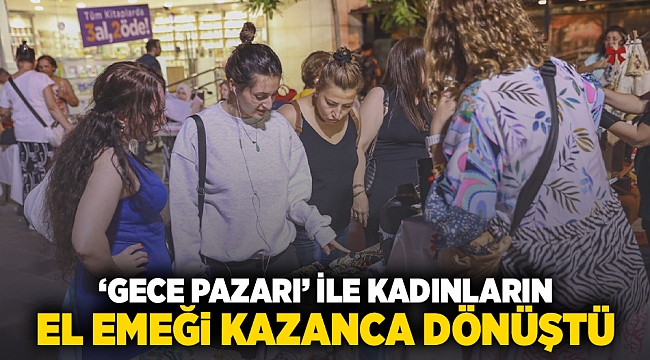 ‘Gece Pazarı’ ile kadınların el emeği kazanca dönüştü