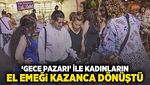 ‘Gece Pazarı’ ile kadınların el emeği kazanca dönüştü