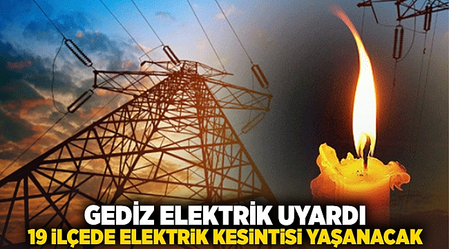 GEDİZ Elektrik uyardı: 19 ilçede elektrik kesintisi yaşanacak