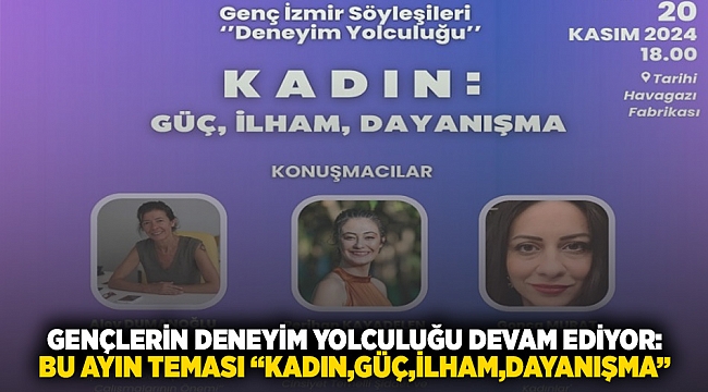 Gençlerin deneyim yolculuğu devam ediyor: Bu ayın teması “Kadın: Güç, İlham, Dayanışma”