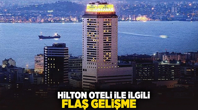 Hilton Oteli ile ilgili flaş gelişme