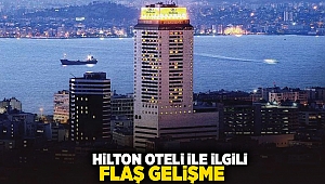 Hilton Oteli ile ilgili flaş gelişme