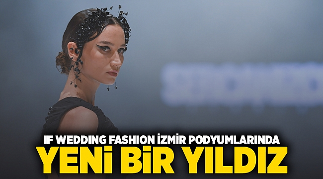 IF Wedding Fashion İzmir podyumlarında yeni bir yıldız