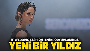 IF Wedding Fashion İzmir podyumlarında yeni bir yıldız