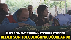 İlaçlama faciasında hayatını kaybeden bebek son yolculuğuna uğurlandı!