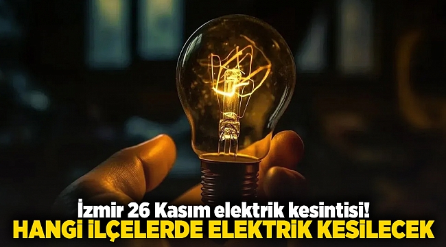 İzmir 26 Kasım elektrik kesintisi! Hangi ilçelerde elektrik kesilecek?