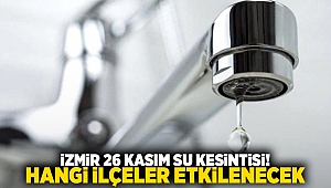 İzmir 26 Kasım su kesintisi! Hangi ilçeler etkilenecek?