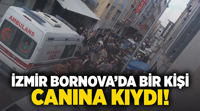 İzmir Bornova'da bir kişi canına kıydı!