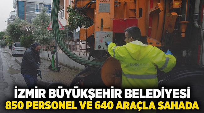 İzmir Büyükşehir Belediyesi 850 personel ve 640 araçla sahada