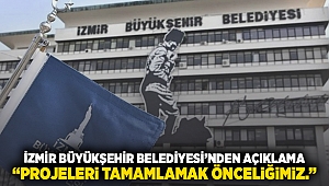 İzmir Büyükşehir Belediyesi’nden açıklama  “Projeleri tamamlamak önceliğimiz”