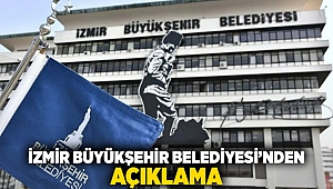 İzmir Büyükşehir Belediyesi’nden açıklama