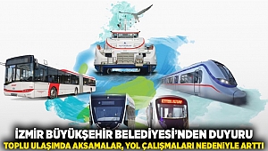 İzmir Büyükşehir Belediyesi’nden duyuru: Toplu ulaşımda aksamalar, yol çalışmaları nedeniyle arttı