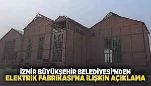 İzmir Büyükşehir Belediyesi’nden Elektrik Fabrikası’na ilişkin açıklama