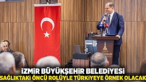 İzmir Büyükşehir Belediyesi sağlıktaki öncü rolüyle Türkiye’ye örnek olacak