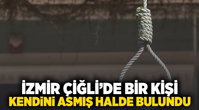 İzmir Çiğli'de bir kişi kendini asmış halde bulundu!