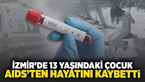 İzmir’de 13 yaşındaki çocuk AIDS’ten hayatını kaybetti