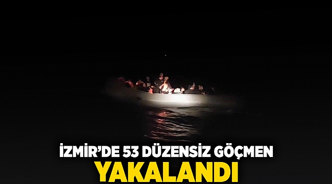 İzmir'de 53 düzensiz göçmen yakalandı