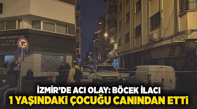 İzmir'de acı olay: Böcek ilacı 1 yaşındaki bebeği canından etti