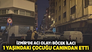 İzmir'de acı olay: Böcek ilacı 1 yaşındaki bebeği canından etti