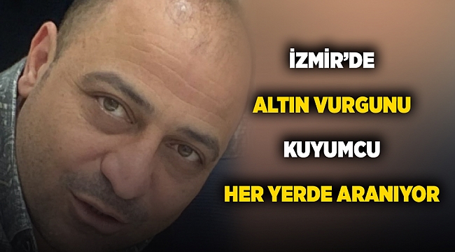 İzmir’de Altın Vurgunu: Kuyumcu İsmail Kuzu Müşterilerini Dolandırıp Ortadan Kayboldu