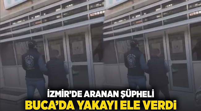 İzmir'de aranan şüpheli Buca'da yakayı ele verdi