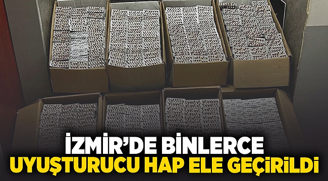 İzmir'de binlerce uyuşturucu hap ele geçirildi