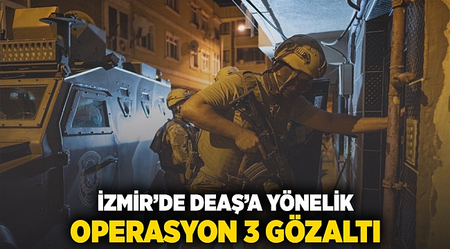 İzmir'de DEAŞ'e yönelik operasyon: 3 gözaltı