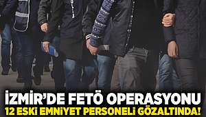 İzmir’de FETÖ operasyonu: 12 eski emniyet personeli gözaltında!