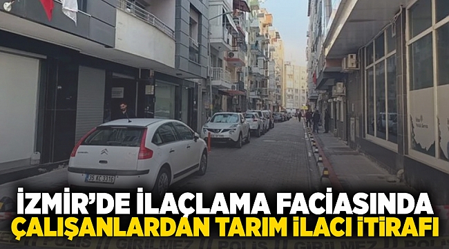 İzmir’de ilaçlama faciasında çalışanlardan tarım ilacı itirafı!