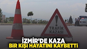 İzmir'de kaza: 1 kişi hayatını kaybetti