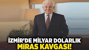 İzmir'de milyar dolarlık miras kavgası!