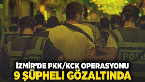 İzmir’de PKK/KCK operasyonu 9 şüpheli gözaltında!