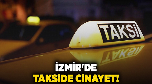 İzmir'de takside cinayet!