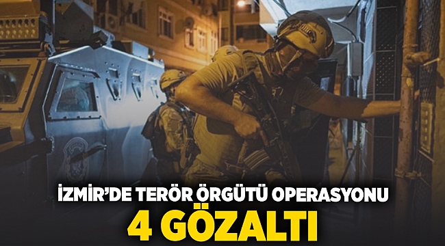 İzmir'de terör örgütü operasyonu! 4 gözaltı