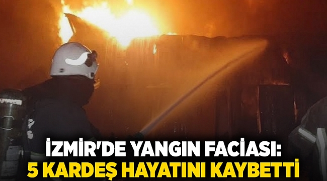 İzmir'de yangın faciası: 5 kardeş hayatını kaybetti