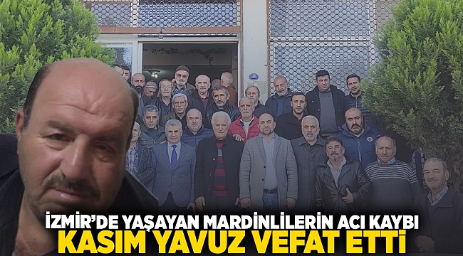 İzmir'de yaşayan Mardinlilerin acı kaybı… Kasım Yavuz vefat etti