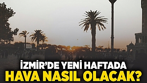 İzmir'de yeni haftada hava nasıl olacak?