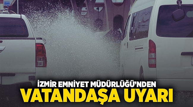 İzmir Emniyet Müdürlüğü'nden vatandaşa uyarı!