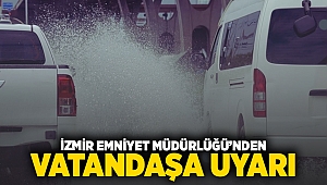 İzmir Emniyet Müdürlüğü'nden vatandaşa uyarı!