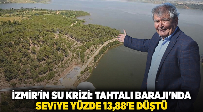 İzmir'in Su Krizi: Tahtalı Barajı'nda Seviye Yüzde 13,88'e Düştü