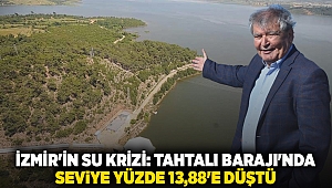 İzmir'in Su Krizi: Tahtalı Barajı'nda Seviye Yüzde 13,88'e Düştü