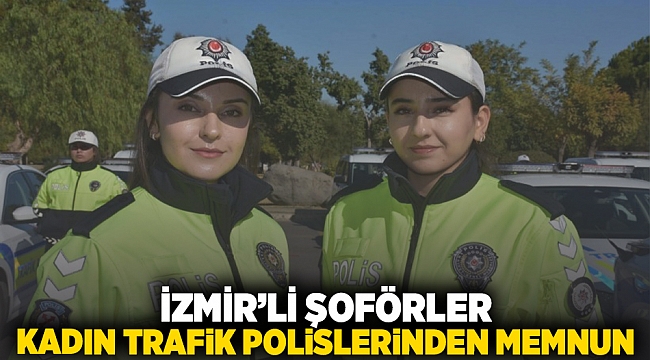 İzmir'li şoförler kadın trafik polislerinden memnun