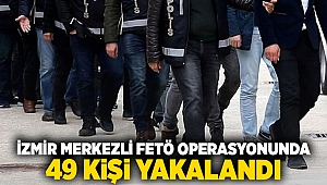 İzmir merkezli FETÖ operasyonunda 49 kişi yakalandı