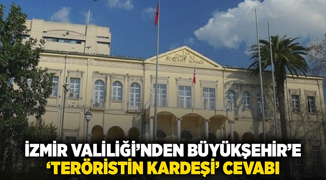 İzmir Valiliği’nden Büyükşehir’e ‘teröristin kardeşi’ cevabı