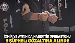 İzmir ve Aydın'da narkotik operasyonu: 5 şüpheli gözaltına alındı!