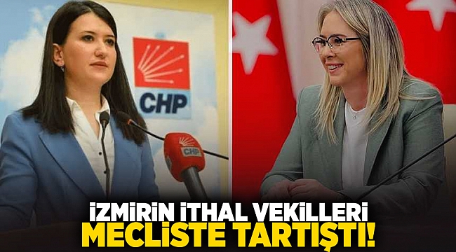 izmirin ithal vekilleri mecliste tartıştı!