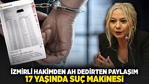 İzmirli hakimden ah dedirten paylaşım; 17 yaşında suç makinesi